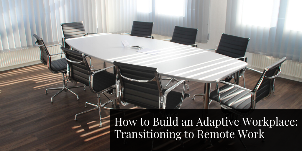 How to build an adaptive workplace: Transitioning to Remote Work