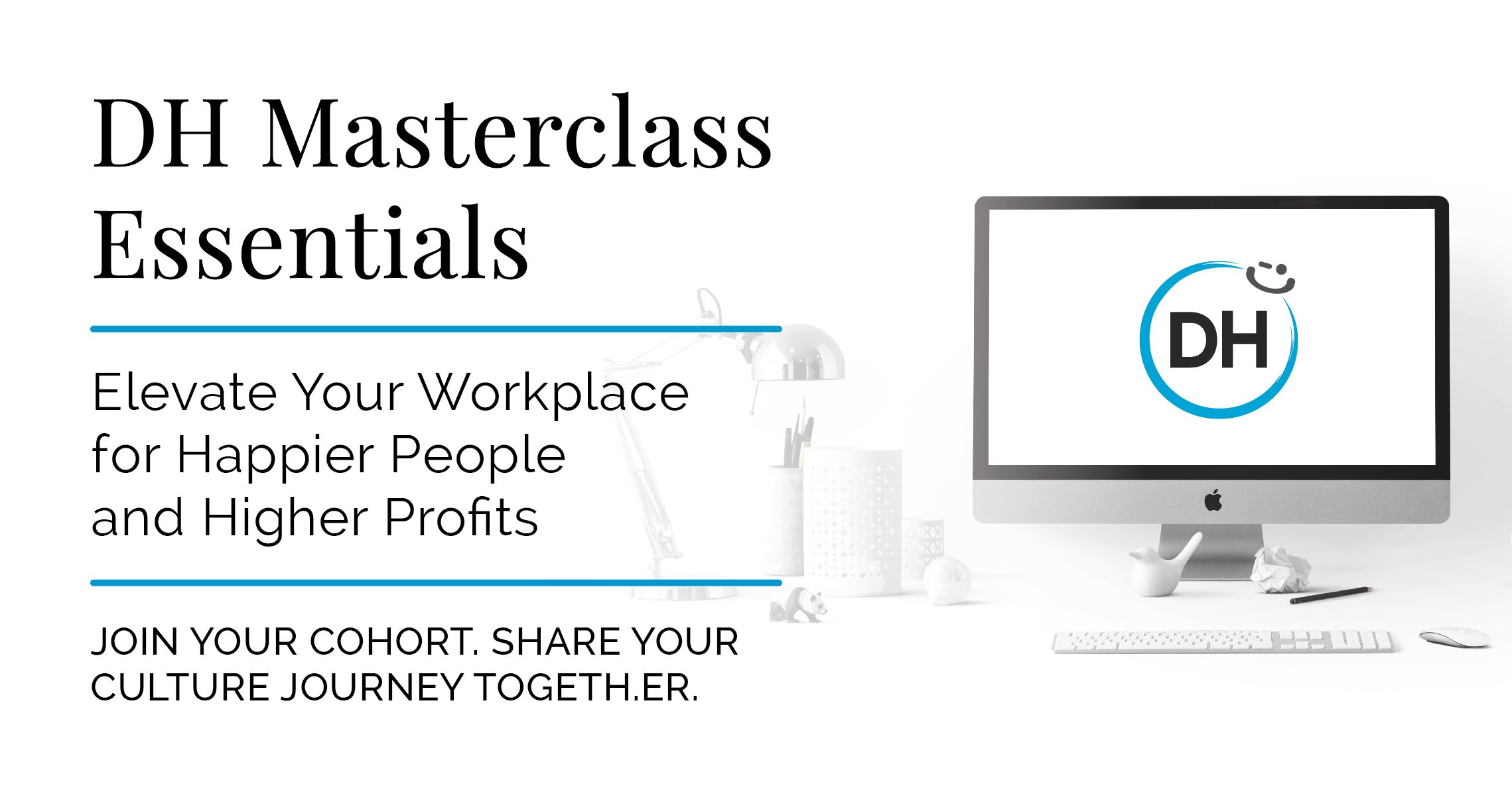 DH Masterclass Essentials, This course is ideal for C-level executives, business owners, and culture leaders committed to building a sustainable culture of happiness at work.