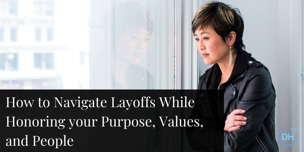 How to Navigate Layoffs While Honoring your Purpose, Values, and People by Jenn Lim 